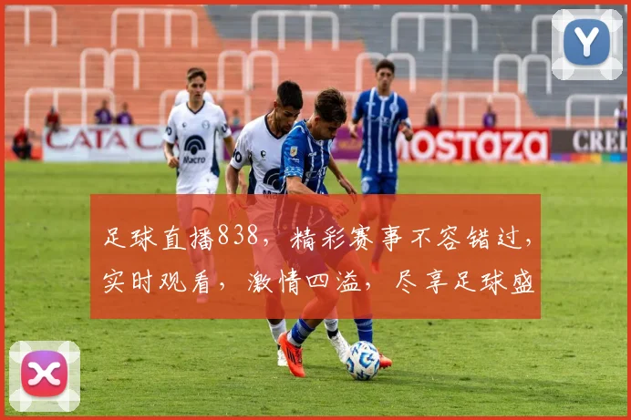 足球直播838，精彩赛事不容错过，实时观看，激情四溢，尽享足球盛宴